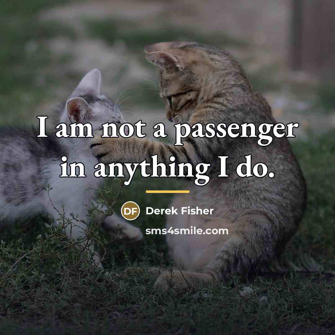 “I am not a passenger in anything I do.…” quote by Derek Fisher