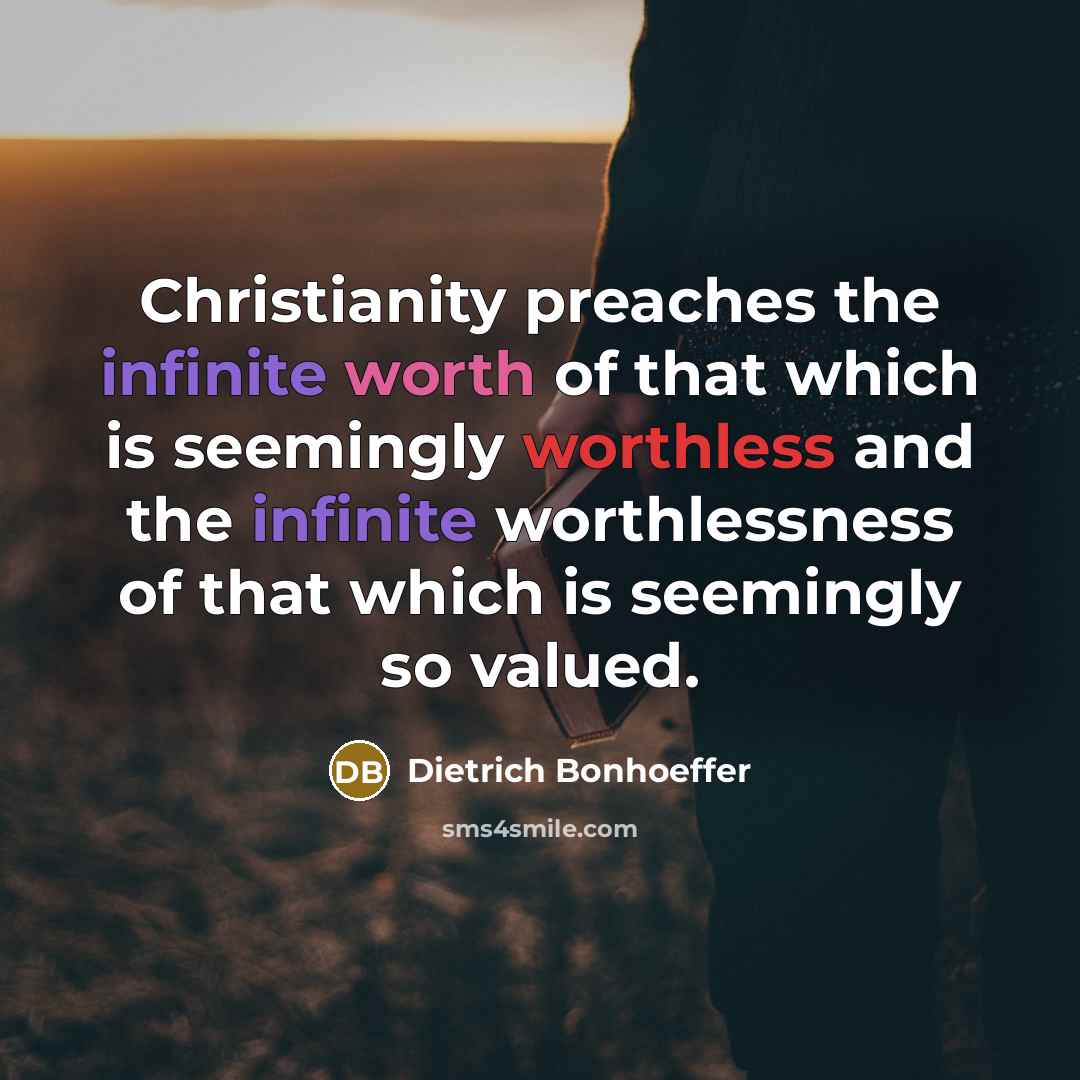 “Christianity preaches the infinite worth of that which is seemingly…” quote by Dietrich Bonhoeffer