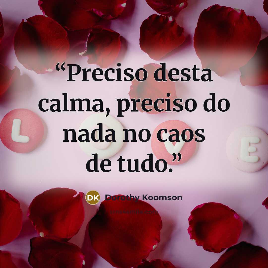 “Preciso desta calma, preciso do nada no caos de tudo.” quote by Dorothy Koomson