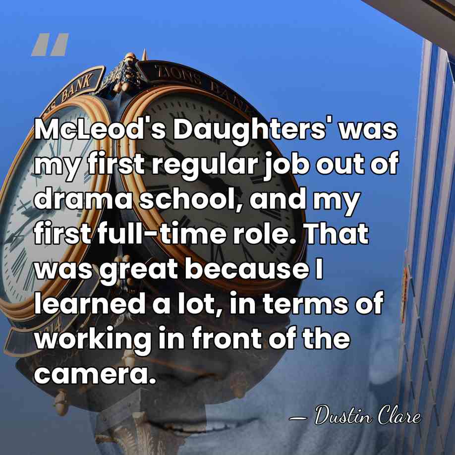 McLeod's Daughters' was my first regular job out of drama school, and&hellip; - Dustin Clare