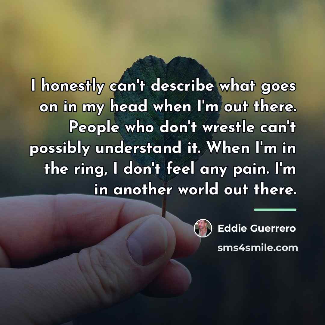 “I honestly can't describe what goes on in my head…” quote by Eddie Guerrero