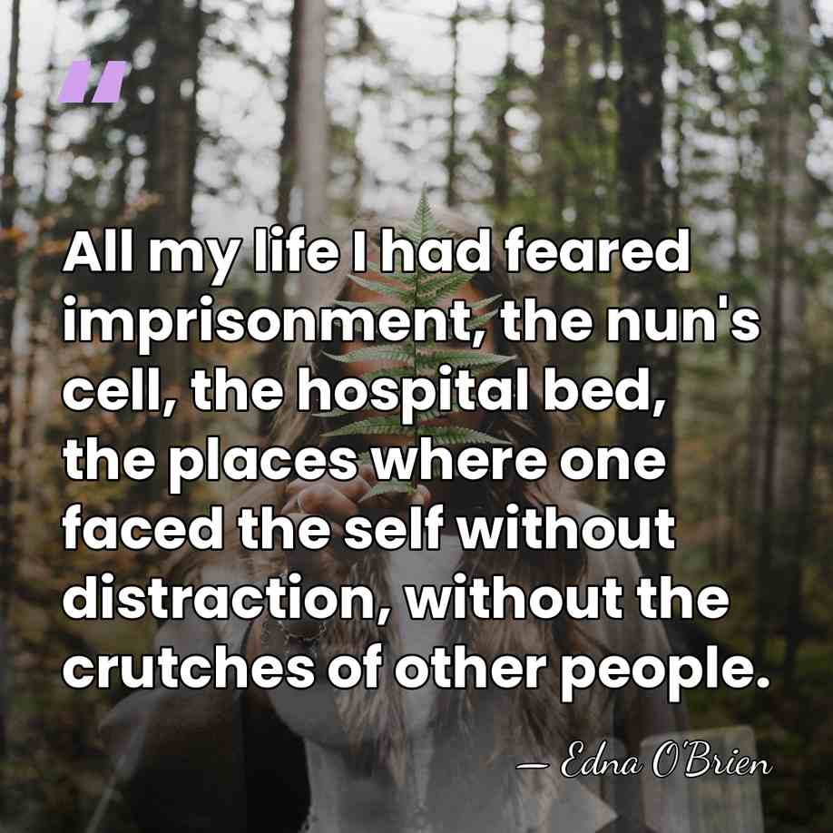 All my life I had feared imprisonment, the nun's cell, the hospital&hellip; - Edna O'Brien