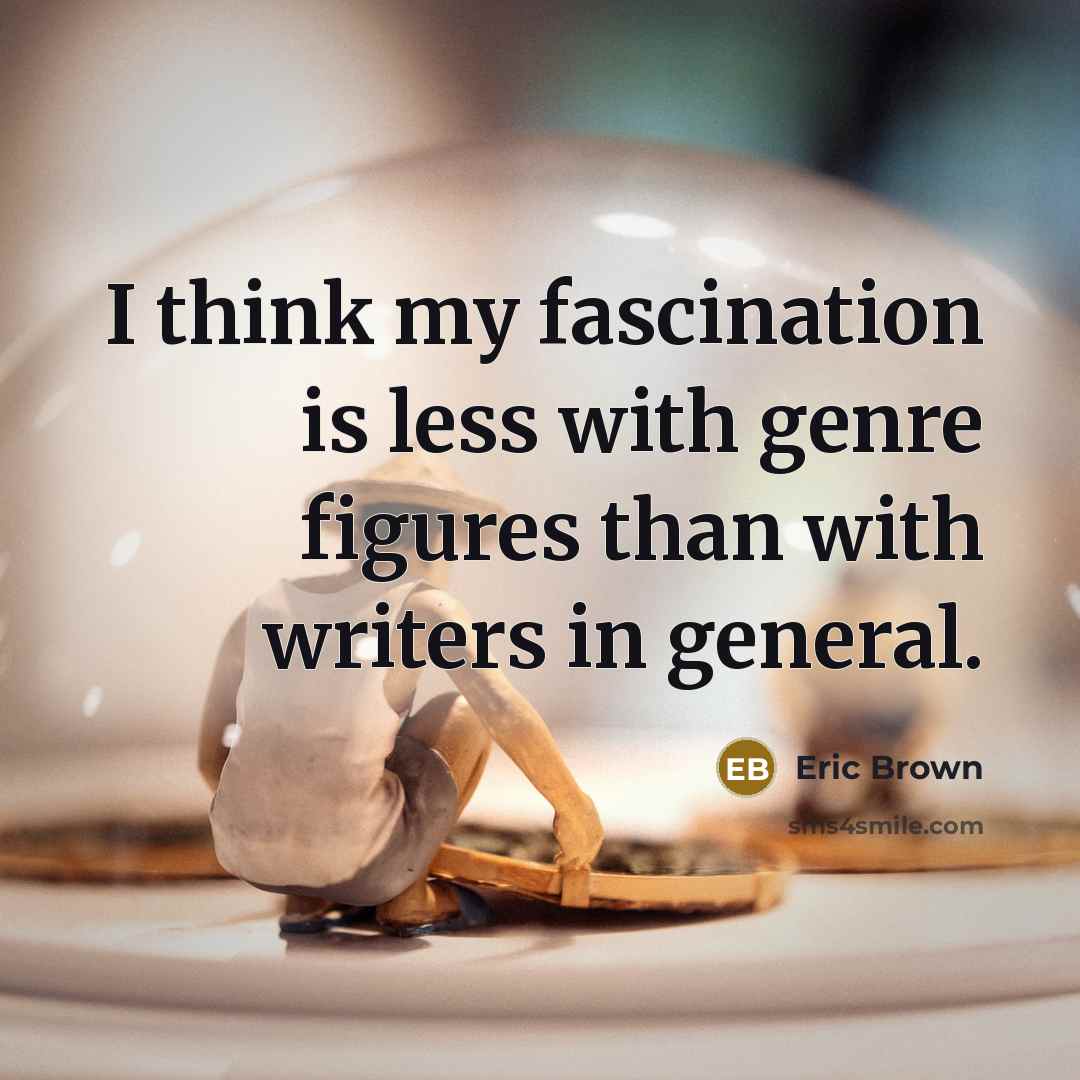 “I think my fascination is less with genre figures than…” quote by Eric Brown