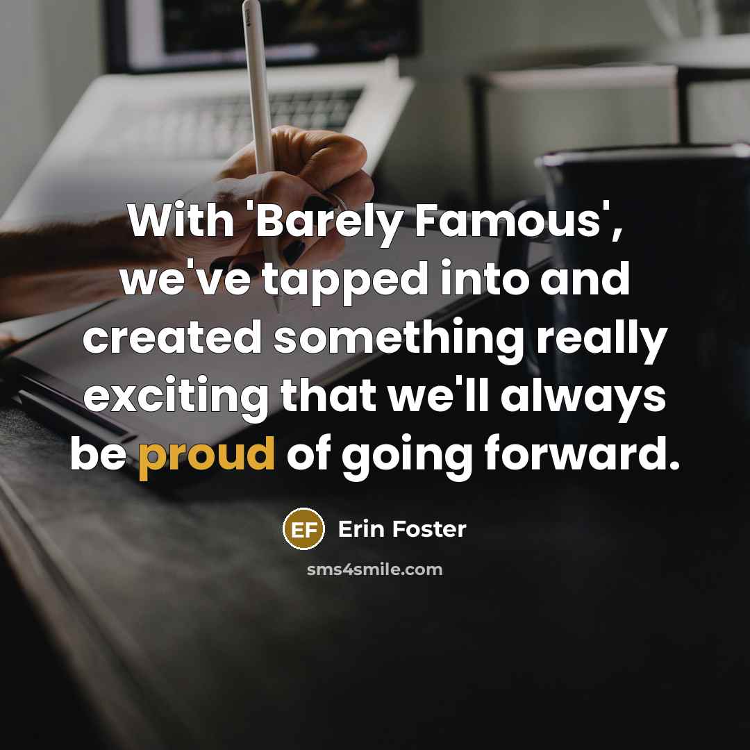 “With 'Barely Famous', we've tapped into and created something really…” quote by Erin Foster