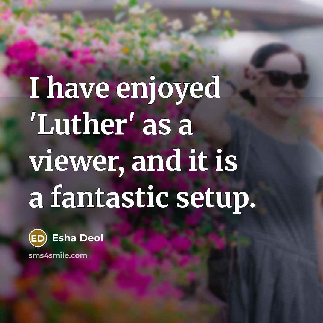 “I have enjoyed 'Luther' as a viewer, and it is…” quote by Esha Deol