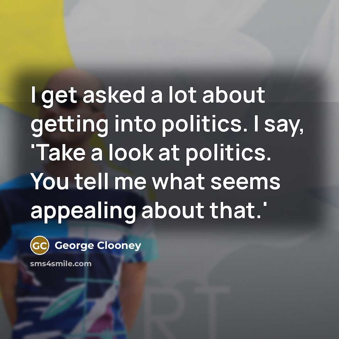 “I get asked a lot about getting into politics. I…” quote by George Clooney