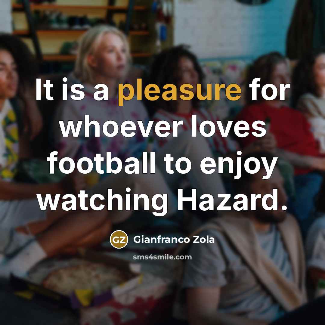 “It is a pleasure for whoever loves football to enjoy…” quote by Gianfranco Zola
