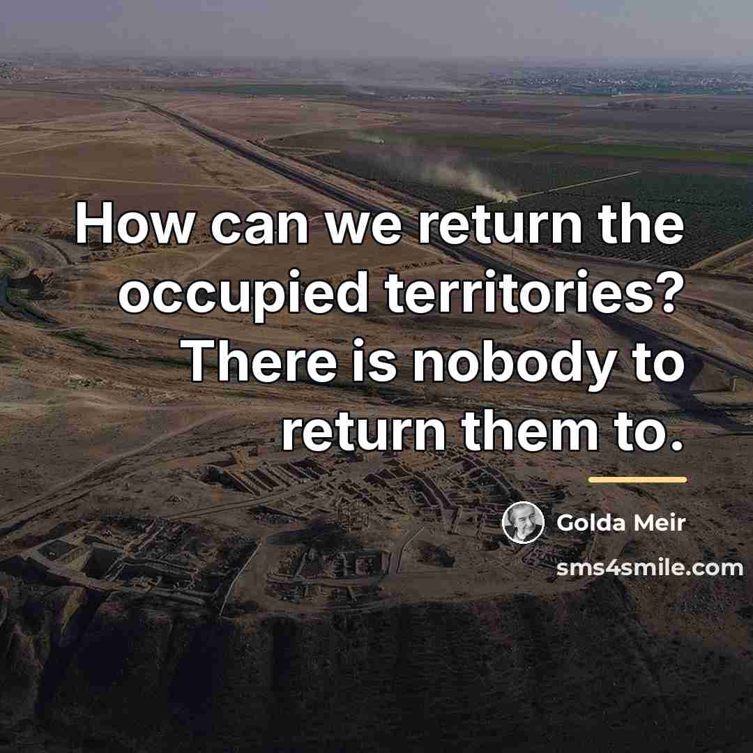 “How can we return the occupied territories? There is nobody…” quote by Golda Meir