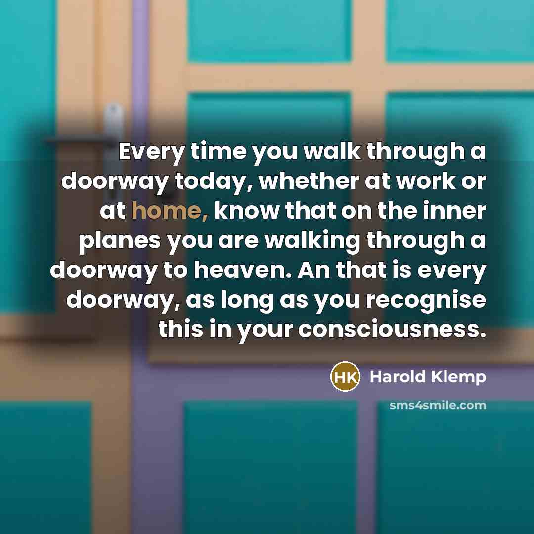 “Every time you walk through a doorway today, whether at…” quote by Harold Klemp