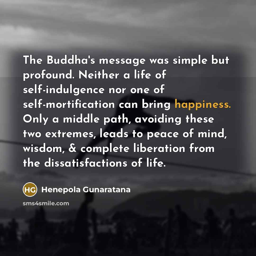 “The Buddha's message was simple but profound. Neither a life…” quote by Henepola Gunaratana