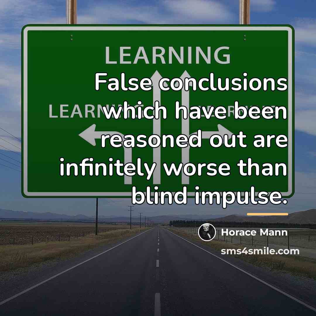 “False conclusions which have been reasoned out are infinitely worse…” quote by Horace Mann