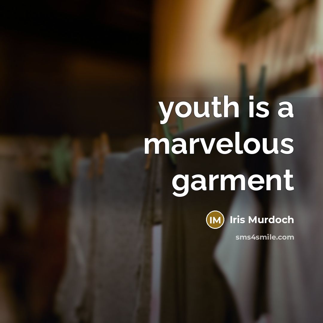 “youth is a marvelous garment…” quote by Iris Murdoch