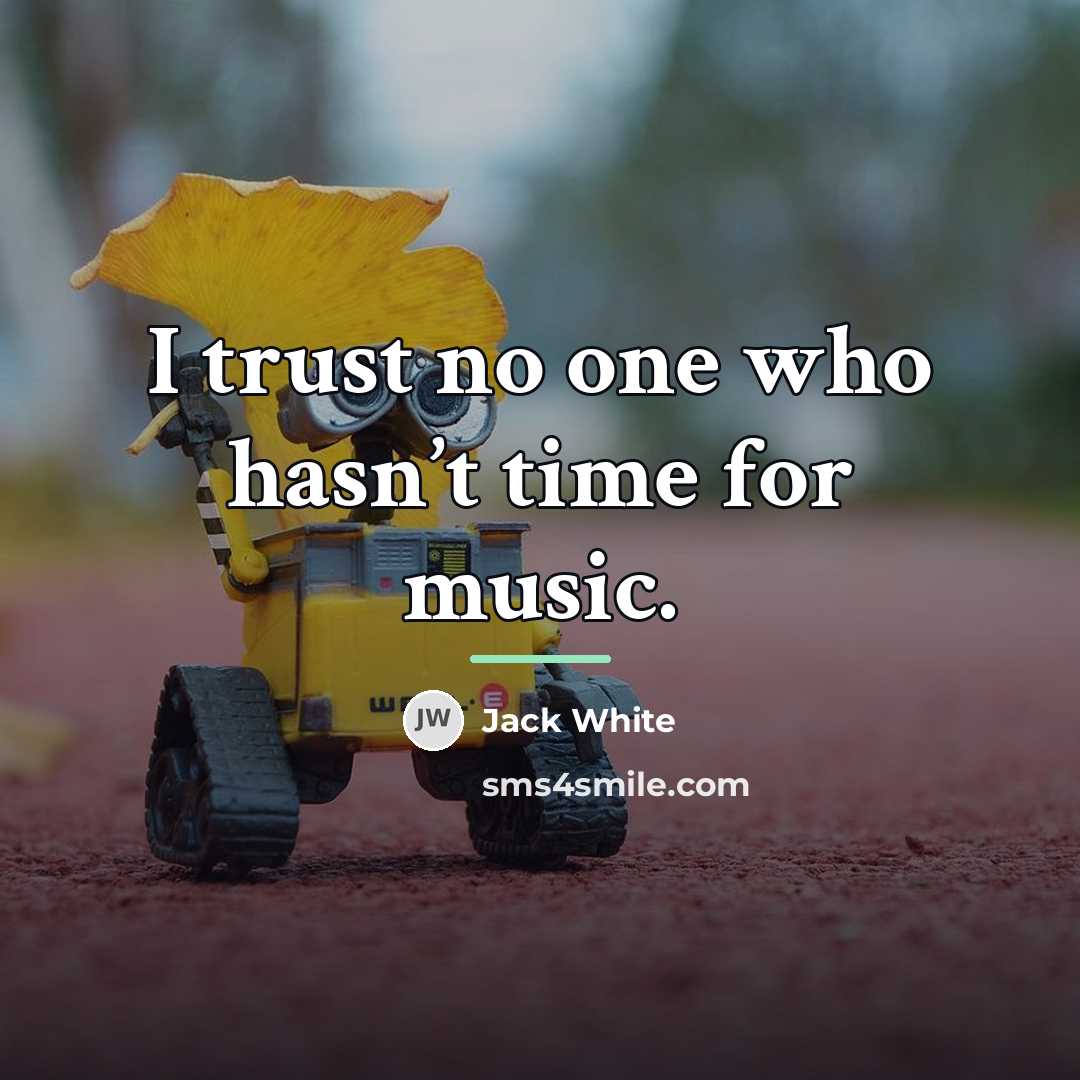 “I trust no one who hasn’t time for music.…” quote by Jack White