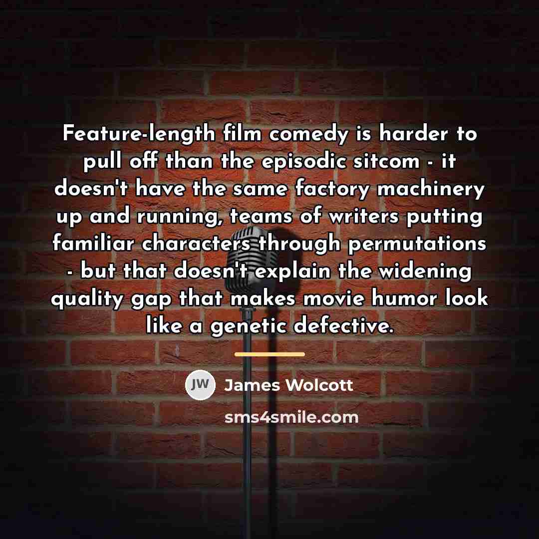 “Feature-length film comedy is harder to pull off than the…” quote by James Wolcott
