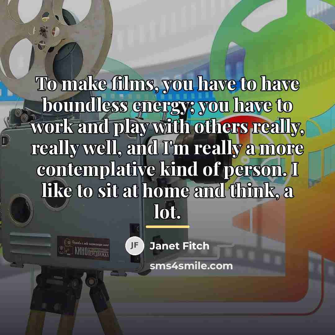 “To make films, you have to have boundless energy; you…” quote by Janet Fitch