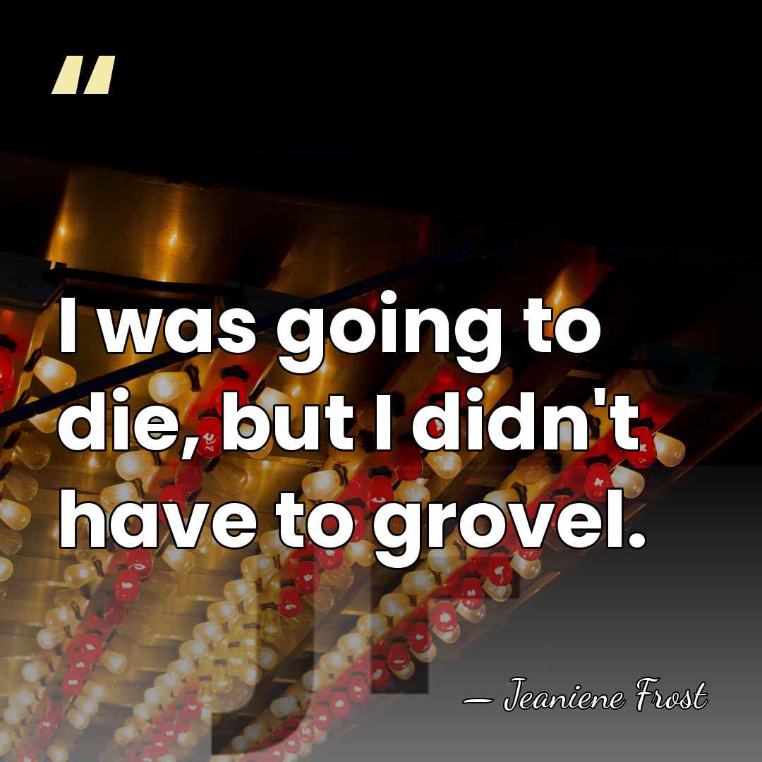 I was going to die, but I didn't have to grovel. - Jeaniene Frost
