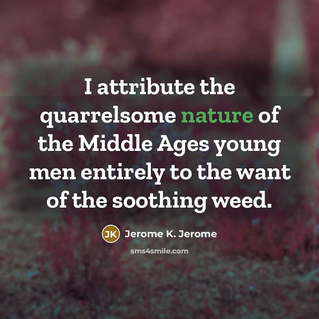 “I attribute the quarrelsome nature of the Middle Ages young…” quote by Jerome K. Jerome
