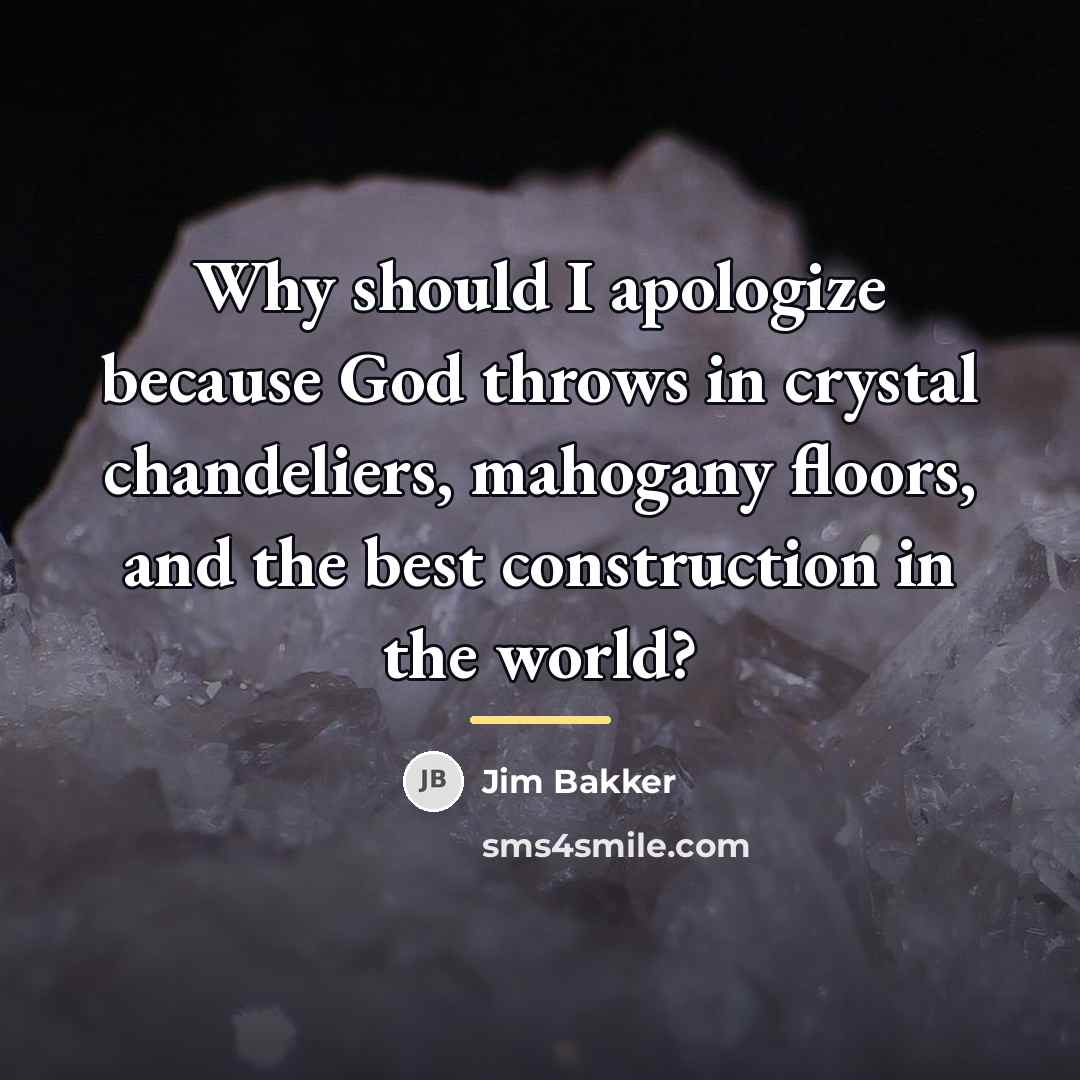 “Why should I apologize because God throws in crystal chandeliers,…” quote by Jim Bakker