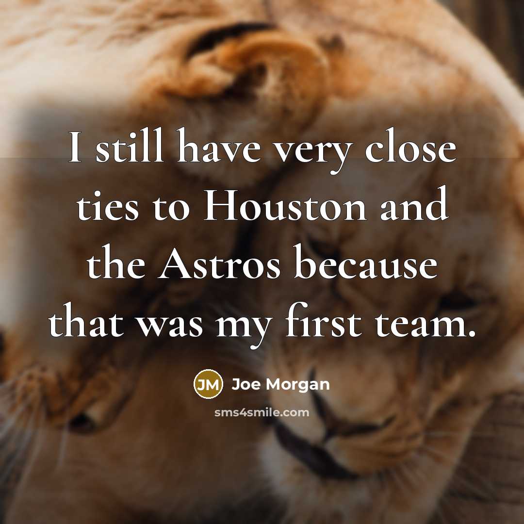 “I still have very close ties to Houston and the…” quote by Joe Morgan