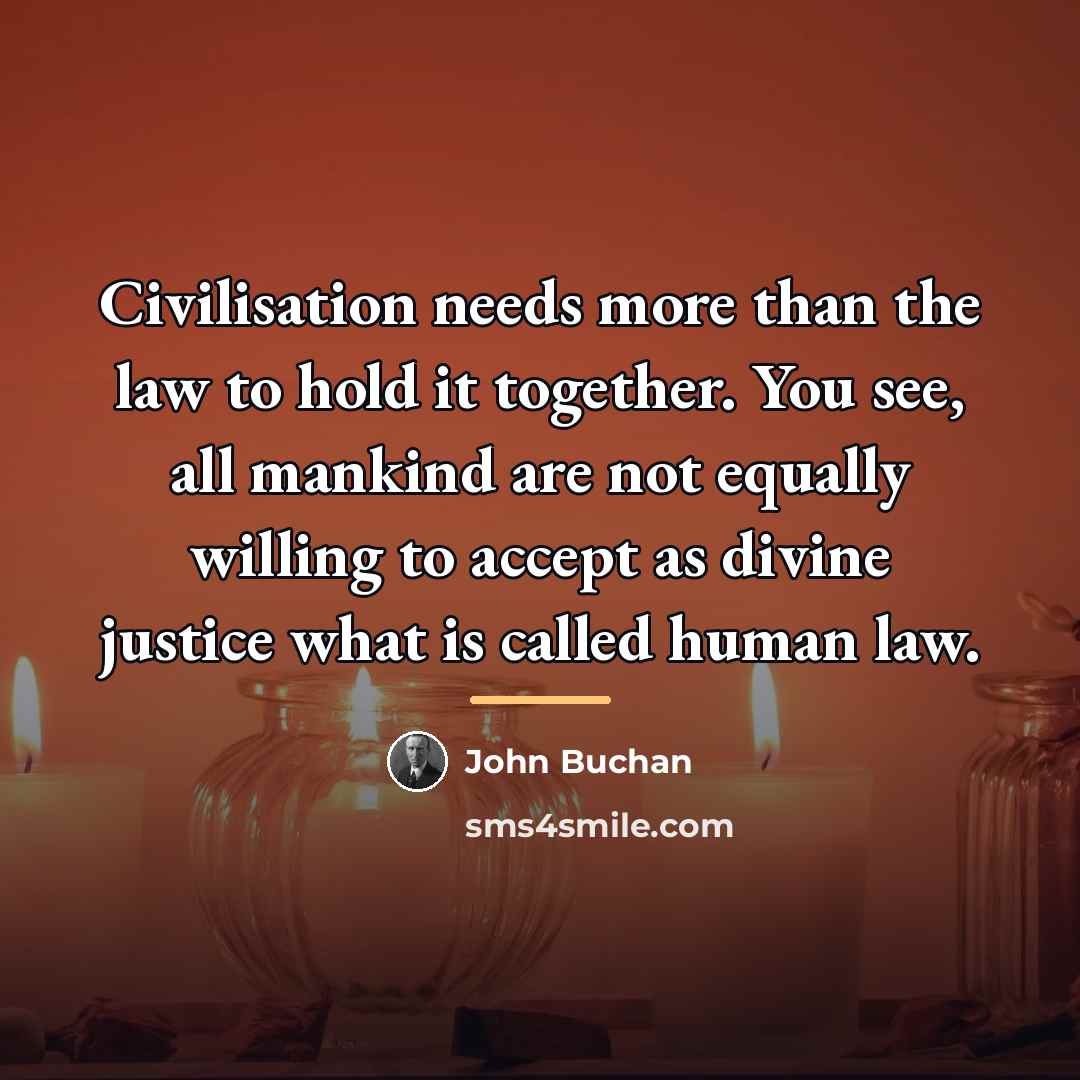 “Civilisation needs more than the law to hold it together.…” quote by John Buchan