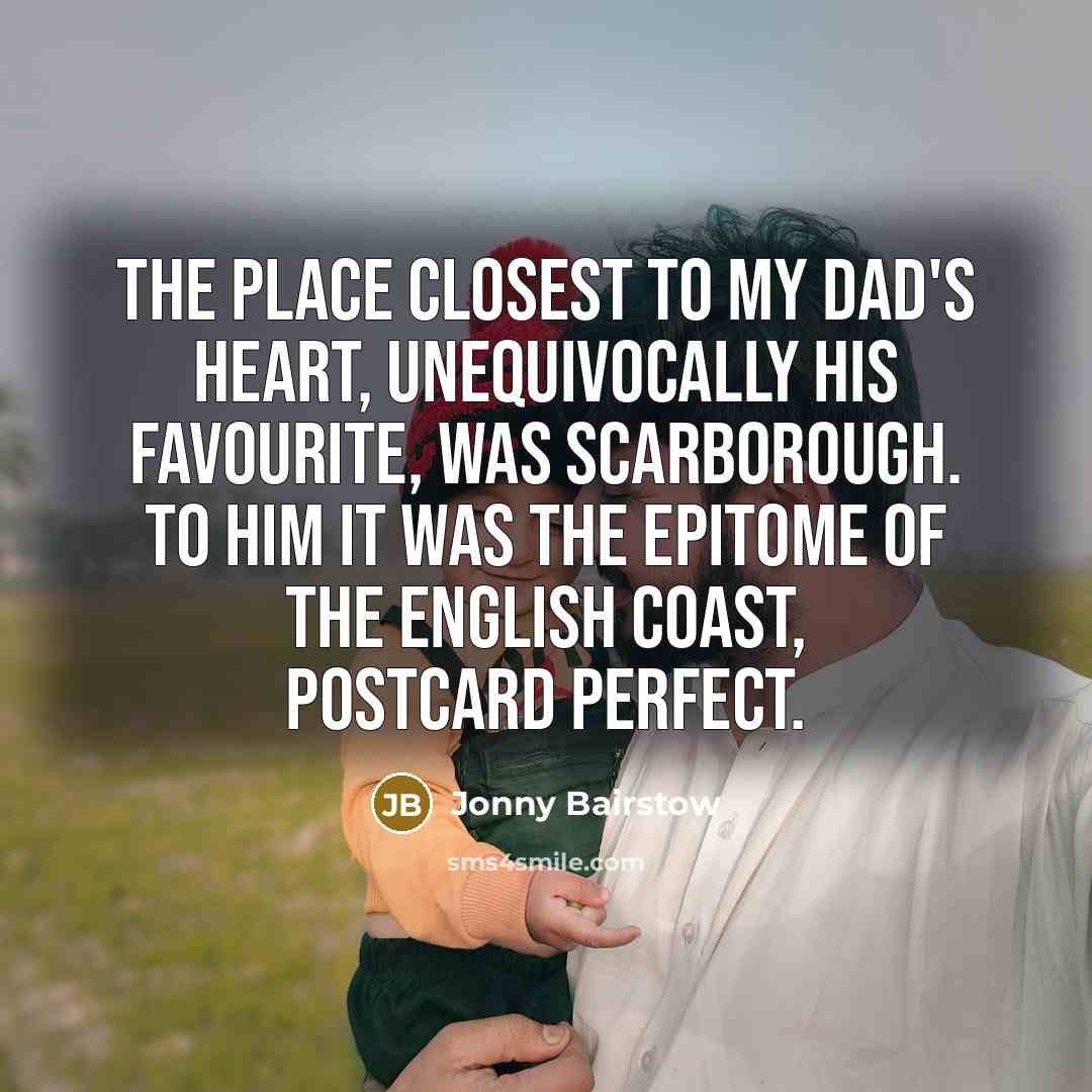 “The place closest to my dad's heart, unequivocally his favourite,…” quote by Jonny Bairstow