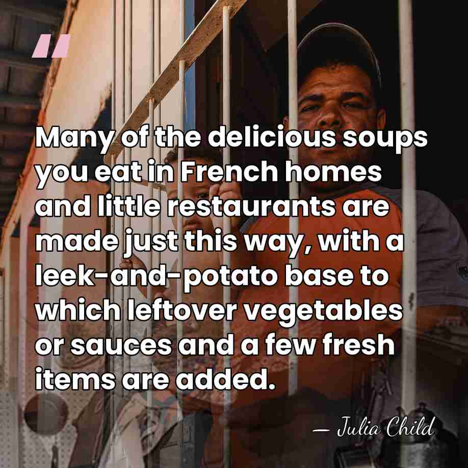 Many of the delicious soups you eat in French homes and little&hellip; - Julia Child
