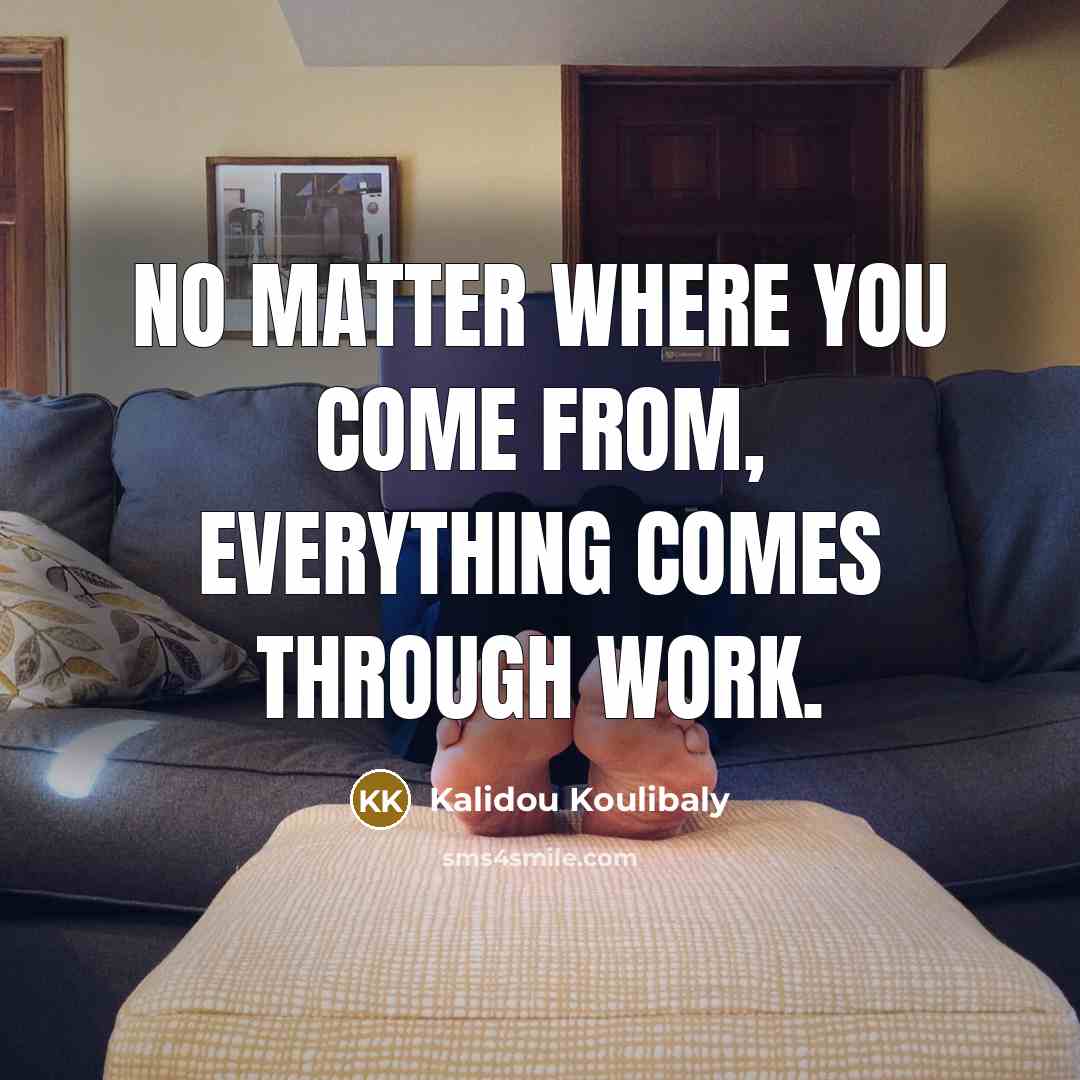 “No matter where you come from, everything comes through work.…” quote by Kalidou Koulibaly