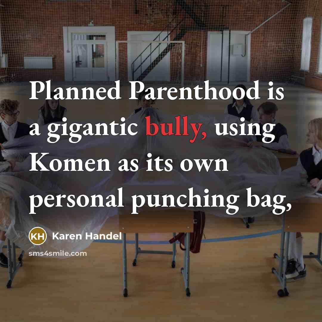 “Planned Parenthood is a gigantic bully, using Komen as its…” quote by Karen Handel