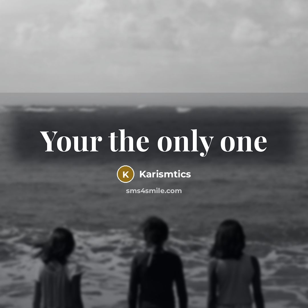 “Your the only one” quote by Karismtics