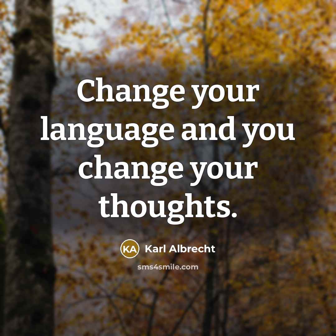 “Change your language and you change your thoughts.…” quote by Karl Albrecht