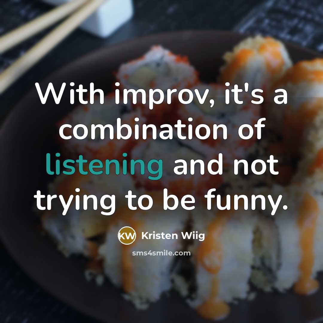 “With improv, it's a combination of listening and not trying…” quote by Kristen Wiig