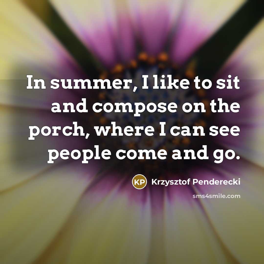 “In summer, I like to sit and compose on the…” quote by Krzysztof Penderecki