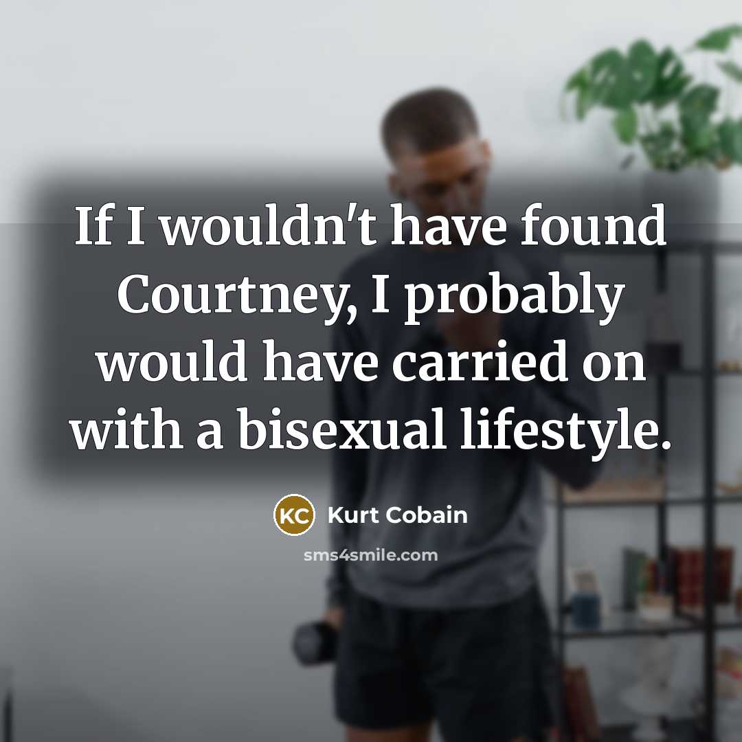 “If I wouldn't have found Courtney, I probably would have…” quote by Kurt Cobain