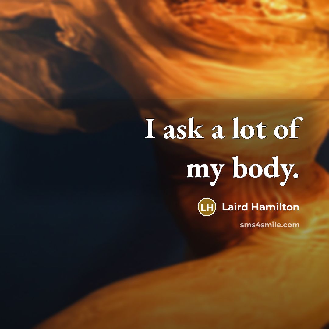 “I ask a lot of my body.…” quote by Laird Hamilton