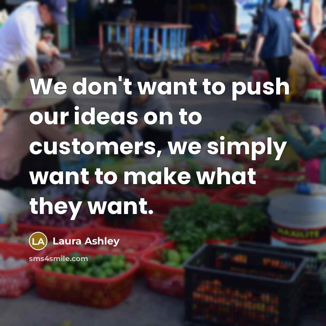 “We don't want to push our ideas on to customers,…” quote by Laura Ashley