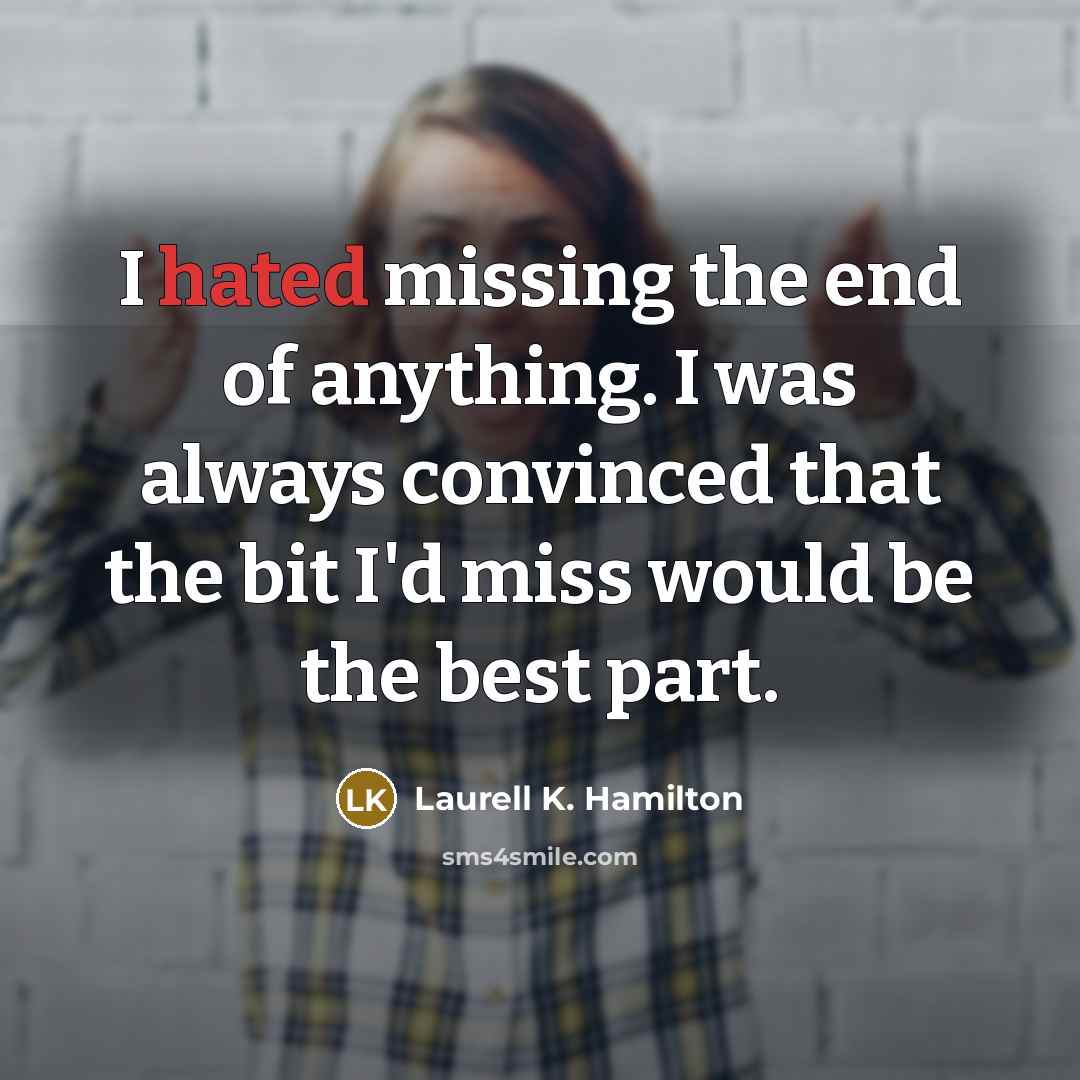“I hated missing the end of anything. I was always…” quote by Laurell K. Hamilton
