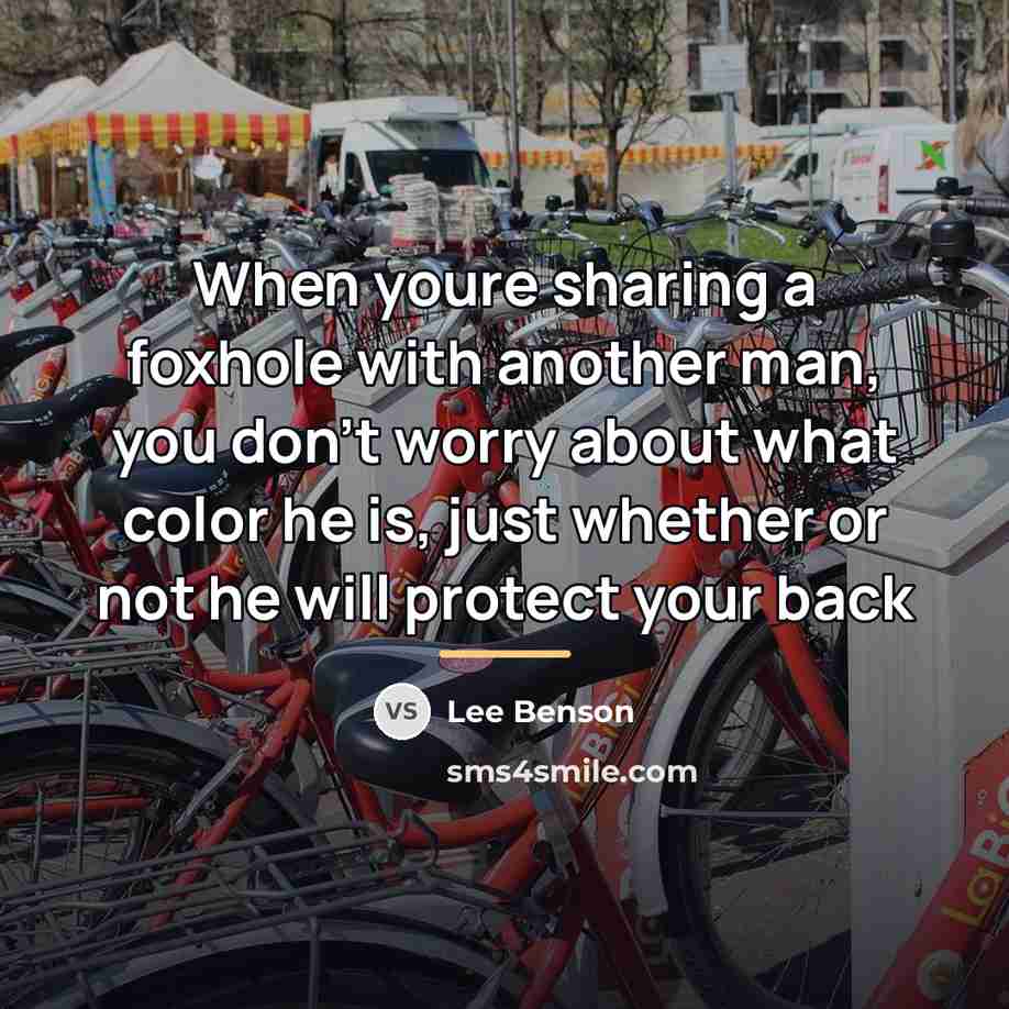 “When youre sharing a foxhole with another man, you don't…” quote by Lee Benson