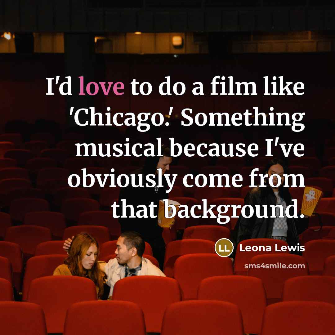 “I'd love to do a film like 'Chicago.' Something musical…” quote by Leona Lewis