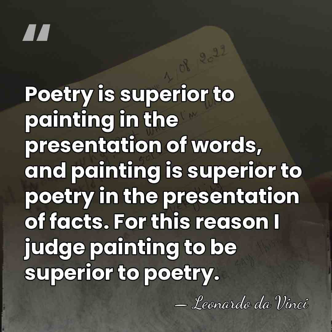 Poetry is superior to painting in the presentation of words, and painting&hellip; - Leonardo da Vinci