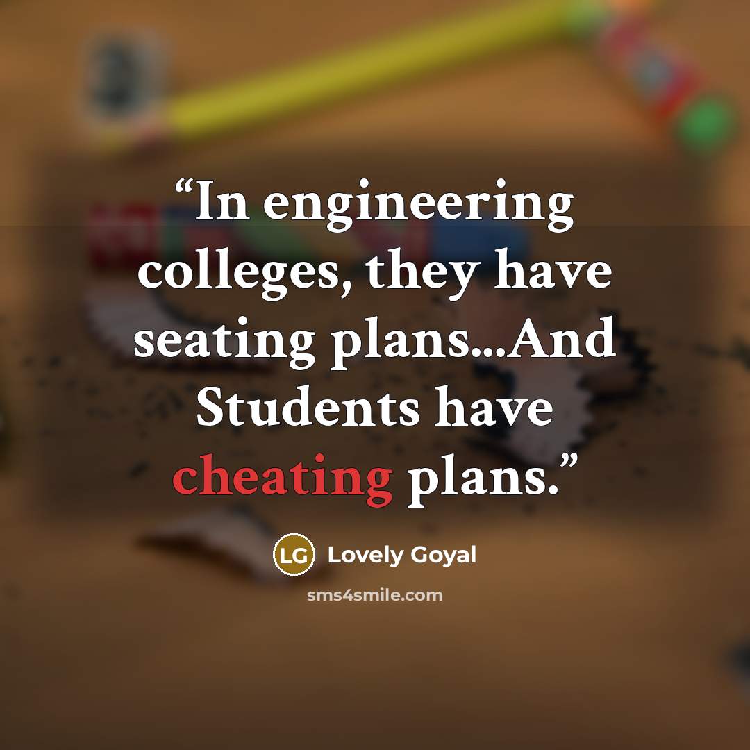 “In engineering colleges, they have seating plans...And Students have cheating plans.” quote by Lovely Goyal