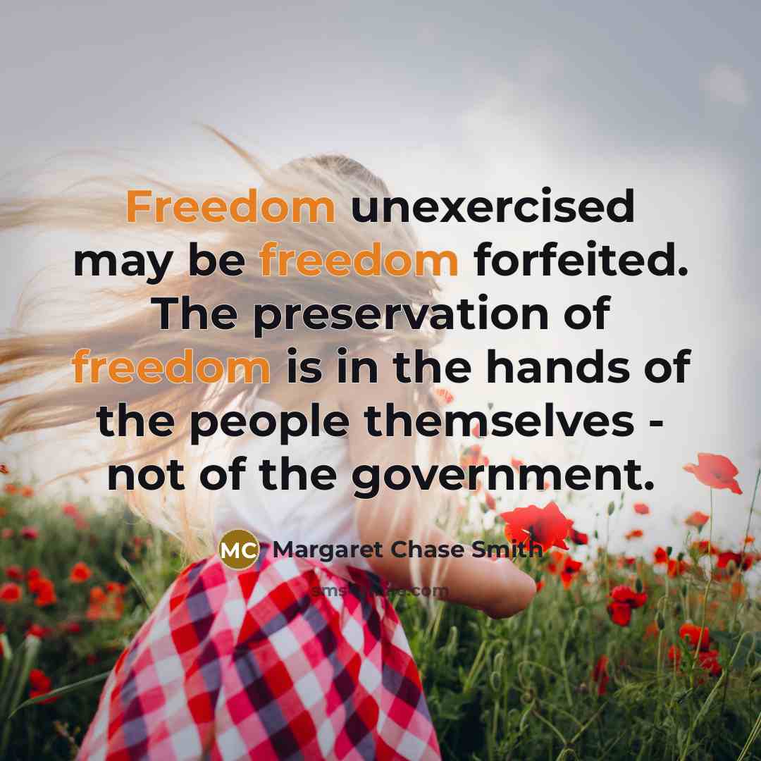“Freedom unexercised may be freedom forfeited. The preservation of freedom…” quote by Margaret Chase Smith