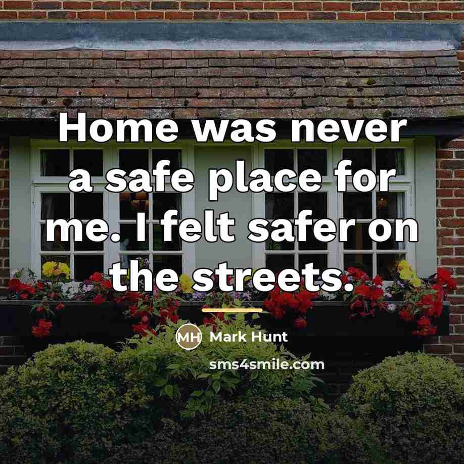 “Home was never a safe place for me. I felt…” quote by Mark Hunt