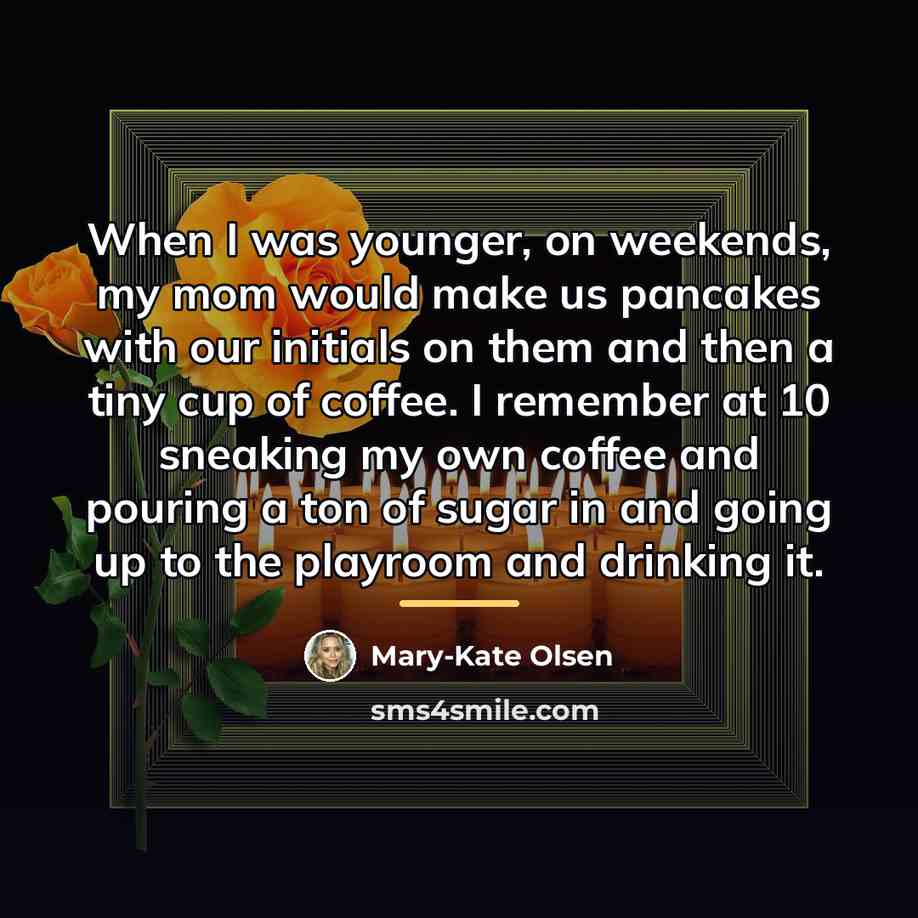 “When I was younger, on weekends, my mom would make…” quote by Mary-Kate Olsen