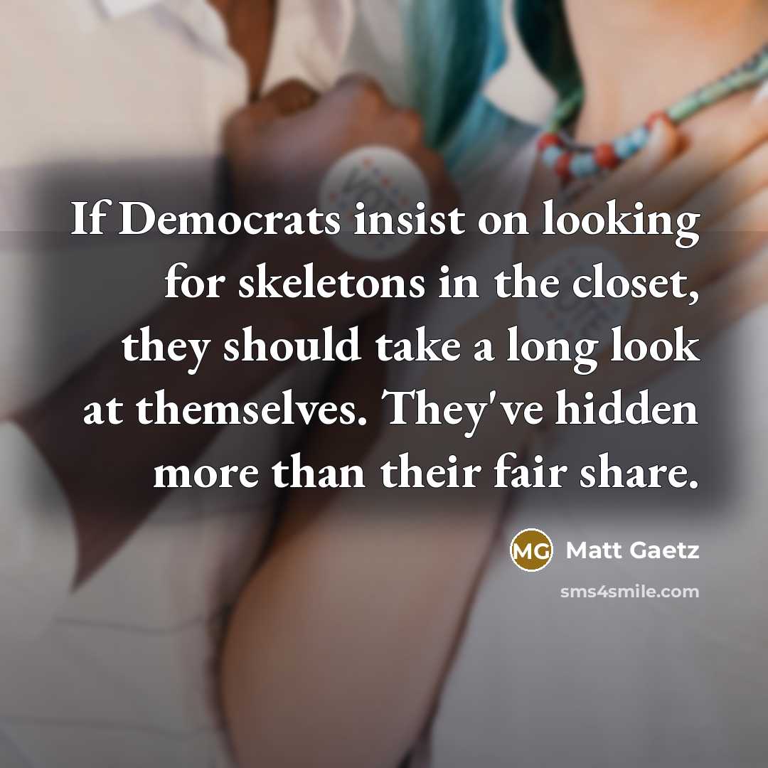 “If Democrats insist on looking for skeletons in the closet,…” quote by Matt Gaetz