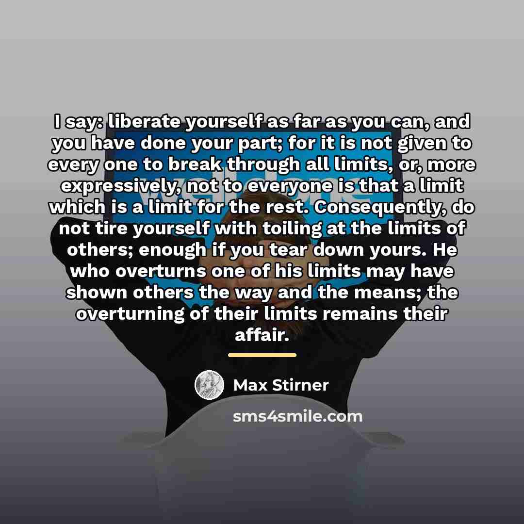 “I say: liberate yourself as far as you can, and…” quote by Max Stirner