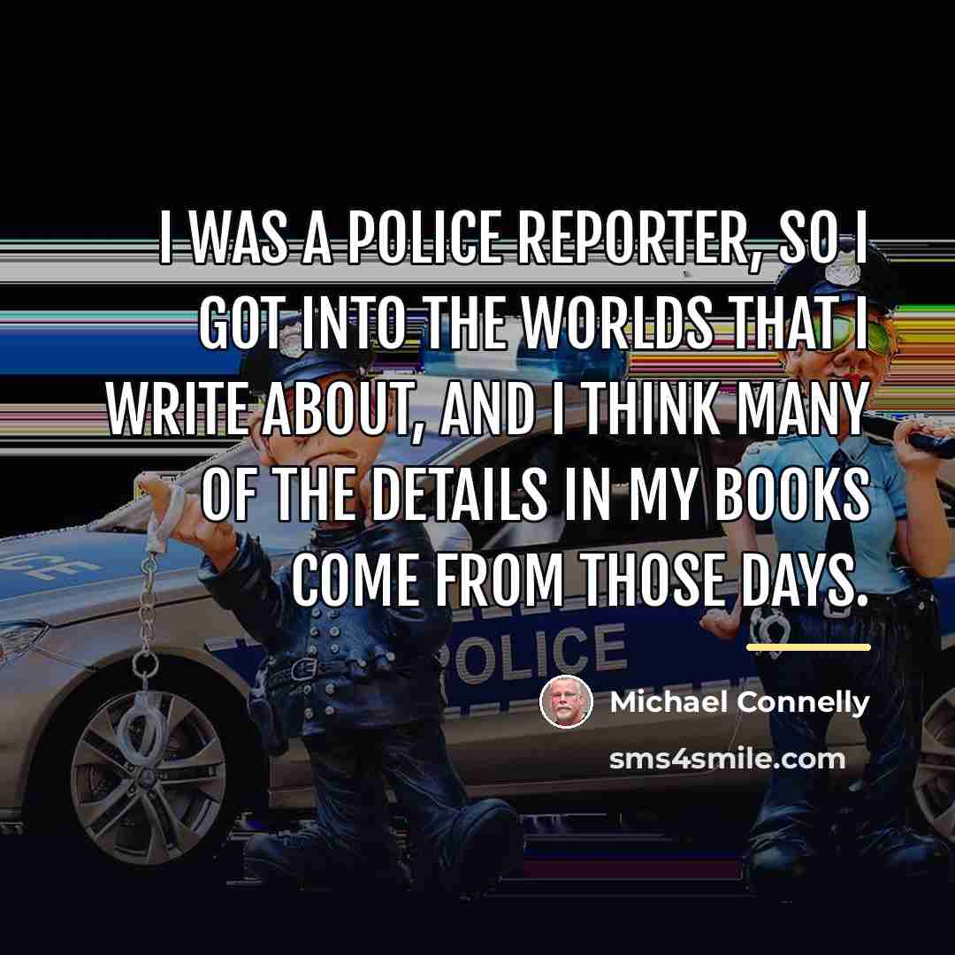 “I was a police reporter, so I got into the…” quote by Michael Connelly