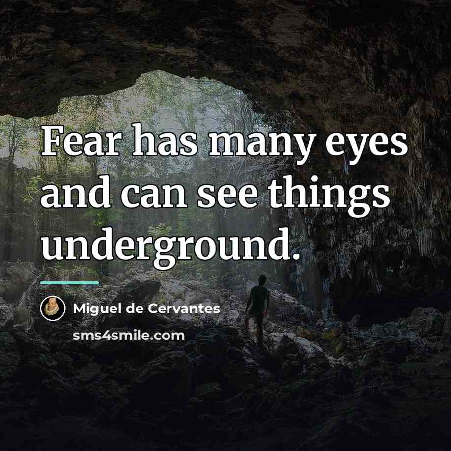 “Fear has many eyes and can see things underground.…” quote by Miguel de Cervantes