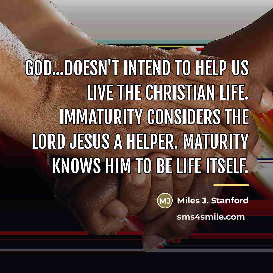 “God...doesn't intend to help us live the Christian life. Immaturity…” quote by Miles J. Stanford