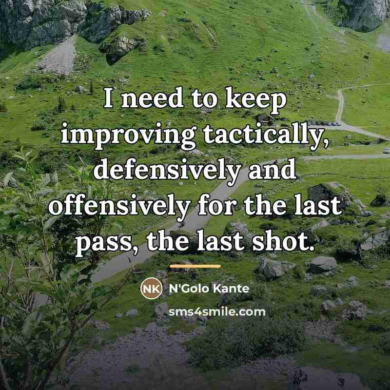 “I need to keep improving tactically, defensively and offensively for…” quote by N'Golo Kante