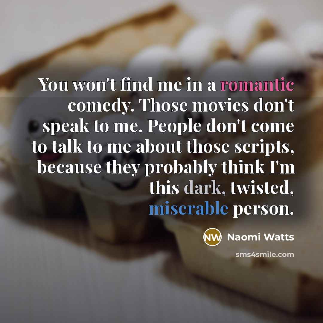 “You won't find me in a romantic comedy. Those movies…” quote by Naomi Watts